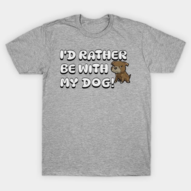 I'D rather be with my dog T-Shirt by WarpedReality